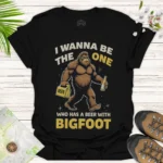 Bigfoot Beer T-Shirt — "I Wanna Be The One Who Has A Beer With Bigfoot" Graphic Tee